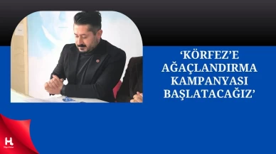 CHP'li Akyüz: Körfez’de Ağaçlandırma Kampanyası Başlatacağız