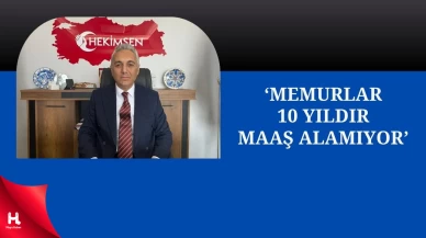 HEKİMSEN Genel Başkanı Kurban: ‘Memurlar 10 Yıldır Zam Alamıyor’