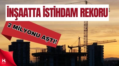 İnşaatta İstihdam Rekoru: Çalışan Sayısı 2 Milyonu Aştı!