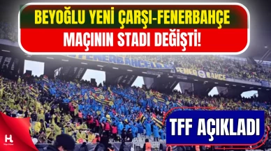 Beyoğlu Yeni Çarşı–Fenerbahçe maçının stadı değişti