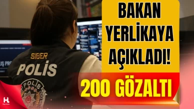 Bakan Yerlikaya Açıkladı: Siber Operasyonlarda 200 Gözaltı