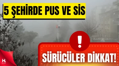 Meteoroloji Uyardı: 5 Şehrimizde Sis ve Pus Etkili Olacak
