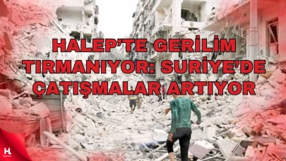 Halep’te Tansiyon Yeniden Yükseldi, Suriye’de Çatışmalar Artıyor