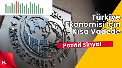 IMF: Türkiye Ekonomisi İçin Kısa Vadede Pozitif Sinyal