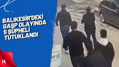 Balıkesir'deki Gasp Olayında 5 Şüpheli Tutuklandı