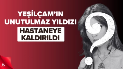 Yeşilçam'ın unutulmaz yıldızı hastaneye kaldırıldı!