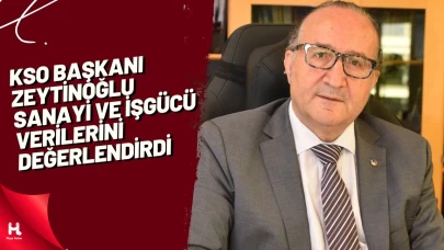 KSO Başkanı Zeytinoğlu sanayi ve işgücü verilerini değerlendirdi