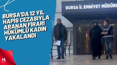 Bursa'da 12 yıl hapis cezasıyla aranan firari hükümlü kadın yakalandı