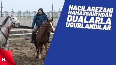 Hacılarezanı Namazgahı'ndan Dualarla Uğurlandılar
