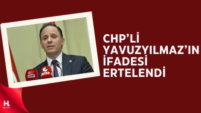 CHP'li Yavuzyılmaz'ın İfadesi Ertelendi