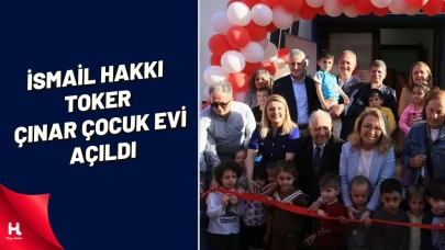İsmail Hakkı Toker Çınar Çocuk Evi Açıldı