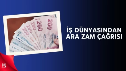 İş Dünyasından Dikkat Çeken Çıkış! 'Ara Zam Şart'