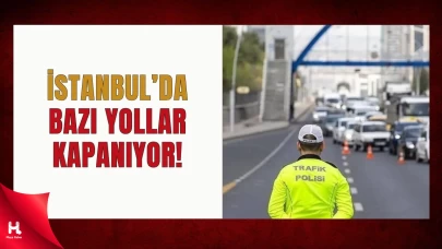 İstanbul’da Ulaşımda Değişiklik! İşte Trafiğe Kapanacak Yollar