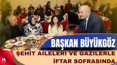 Başkan Büyükgöz Şehit Aileleri ve Gazilerle İftar Sofrasında Buluştu