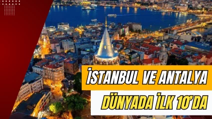 İstanbul ve Antalya Dünyanın En Çok Ziyaretçi Alan Şehirleri Arasında