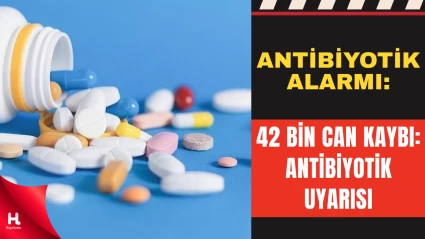Sağlıkta Antibiyotik Alarmı: Yılda 42 Bin Kişi Hayatını Kaybediyor