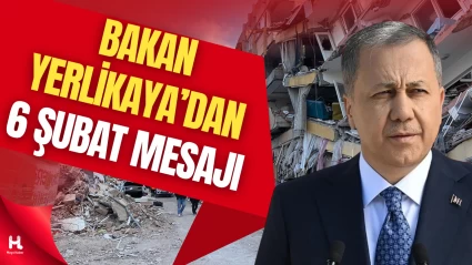 Bakan Yerlikaya’dan 6 Şubat Mesajı: Birliğimiz Felaketten Büyüktü