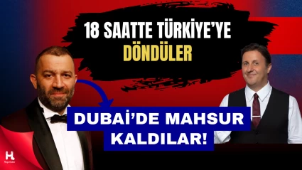 Dubai’de Mahsur Kalan Şevket Çoruh ve İlker Ayrık’tan Yeni Haber Geldi