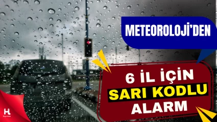 Meteoroloji'den 6 İl İçin Sarı Kodlu Uyarı: Yağış Bekleniyor