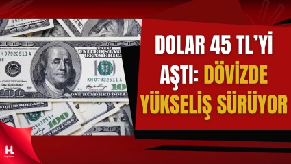 Orta Doğu Gerilimi Dövizi Vurdu: Dolar 45 TL’ye Dayandı