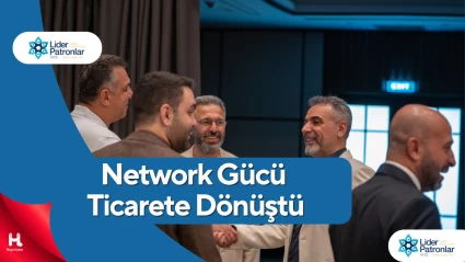 Lider Patronlar Birliği'nde B2B Görüşmeleriyle Yeni İş Birlikleri Kuruldu