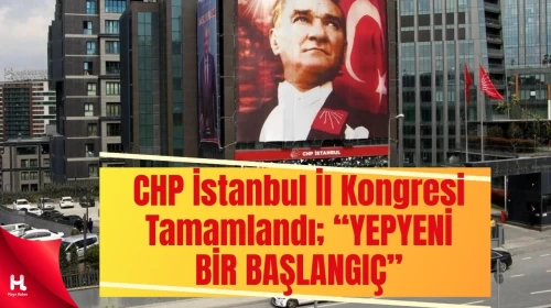CHP İstanbul Kongresi Tamamlandı: Çelik Güven Tazeledi