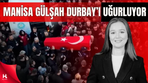 Manisa Gülşah Durbay'ı son yolculuğuna uğurluyor