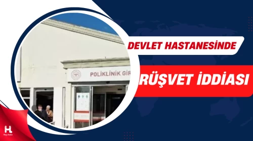Devlet hastanesindeki rüşvet skandalında iki doktor tutuklandı