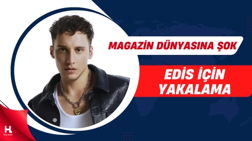 Edis Dosyasında Yeni Gelişme: Yakalama Kararı