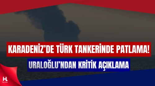 Türk tankerinde patlama! Bakan Uraloğlu: "Dron saldırısı değil"