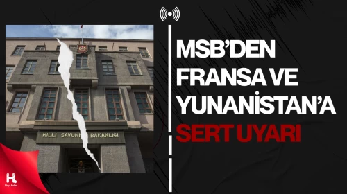 MSB’den Fransa ve Yunanistan’a Sert Uyarı Geldi