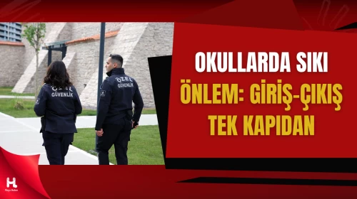 Okullarda Güvenlik Artıyor: Kamera ve Tek Kapı Sistemi
