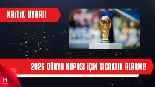 2026 Dünya Kupası İçin Aşırı Sıcaklık Alarmı: Maçlar Ertelenebilir