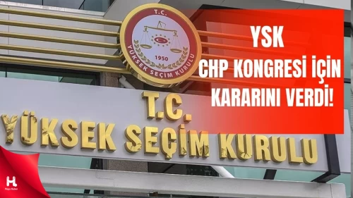 CHP Kongresi İçin Yargı Krizi Ortadan Kalktı; YSK'dan Onay Çıktı