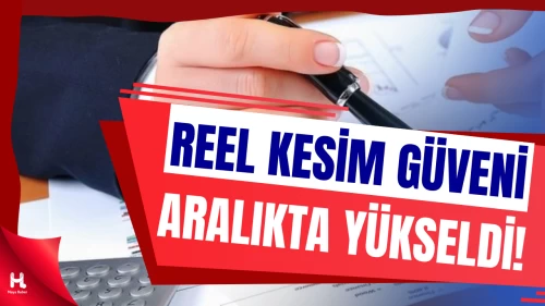 Reel Kesim Güven Endeksi, Aralık 2025’te yükselişini sürdürdü