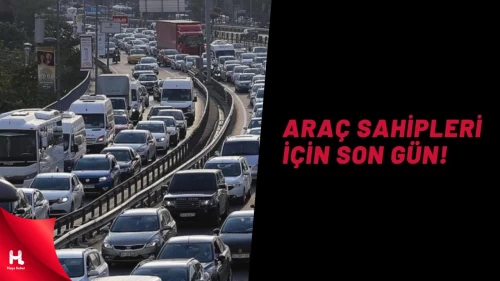 Araç Sahipleri Dikkat! İşlemler İçin Son Gün Bugün