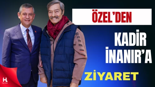 CHP Lideri Özel, Kadir İnanır’ın Sağlık Durumunu Yerinde Öğrendi