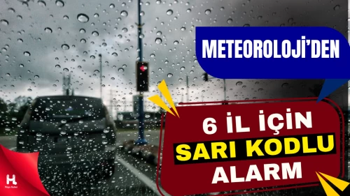 Meteoroloji'den 6 İl İçin Sarı Kodlu Uyarı: Yağış Bekleniyor