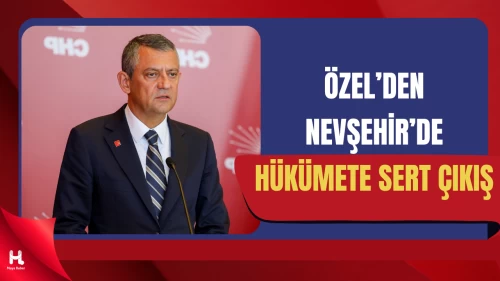Özgür Özel Nevşehir’de Konuştu: Kritik Mesajlar Verdi