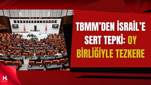 TBMM’den İsrail’e Sert Tepki: Tezkere Oy Birliğiyle Geçti