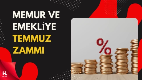 Temmuz Ayı Memur ve Emekli Zam Oranları Belli Oldu