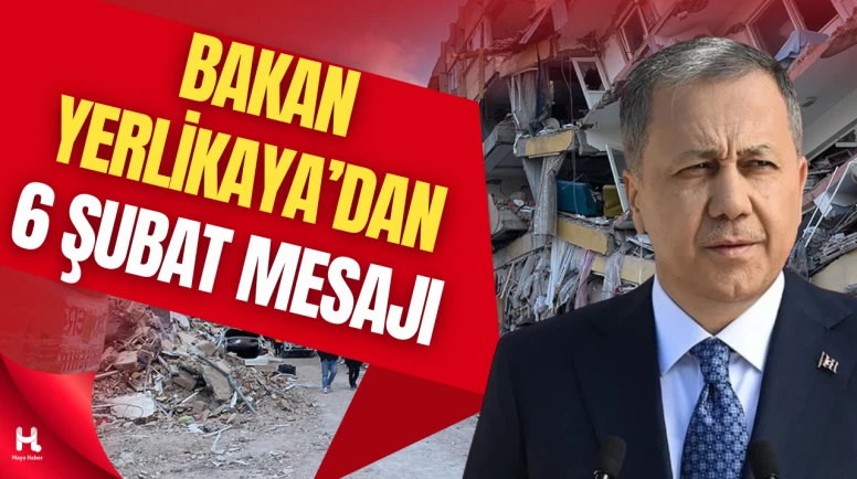 Bakan Yerlikaya’dan 6 Şubat Mesajı: Birliğimiz Felaketten Büyüktü