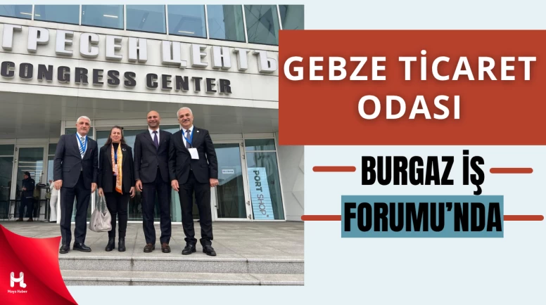 Gebze Ticaret Odası Heyeti 4. Burgaz İş Forumu’na Katıldı