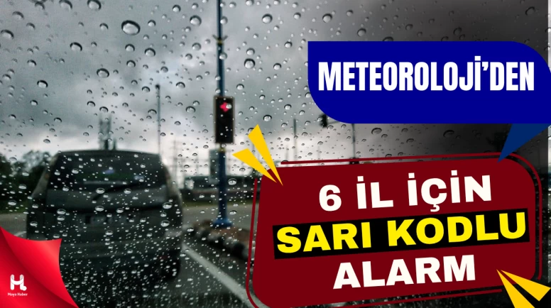 Meteoroloji'den 6 İl İçin Sarı Kodlu Uyarı: Yağış Bekleniyor