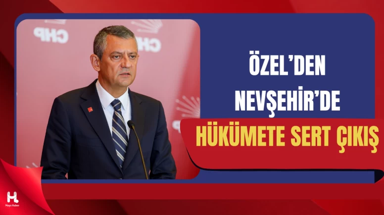 Özgür Özel Nevşehir’de Konuştu: Kritik Mesajlar Verdi