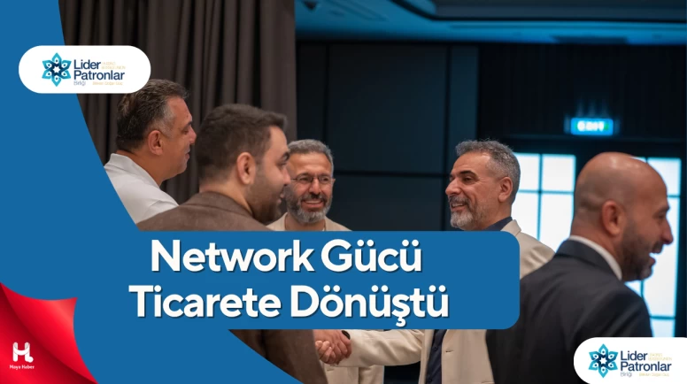 Lider Patronlar Birliği'nde B2B Görüşmeleriyle Yeni İş Birlikleri Kuruldu